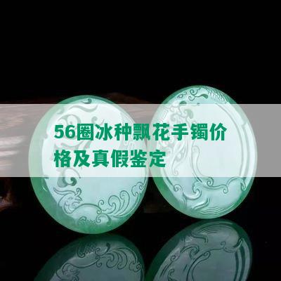 56圈冰种飘花手镯价格及真假鉴定