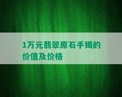 1万元翡翠原石手镯的价值及价格