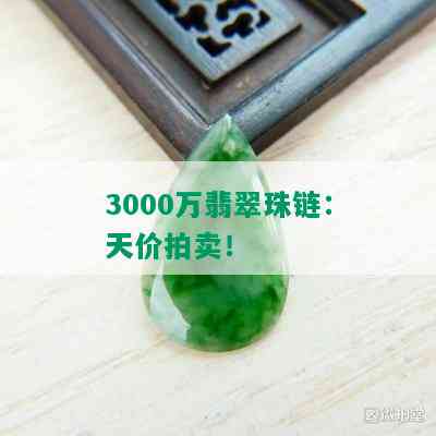 3000万翡翠珠链：天价拍卖！