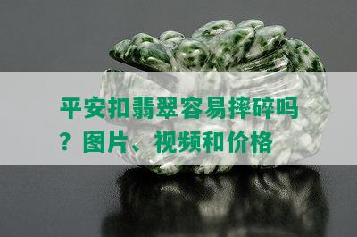 平安扣翡翠容易摔碎吗？图片、视频和价格