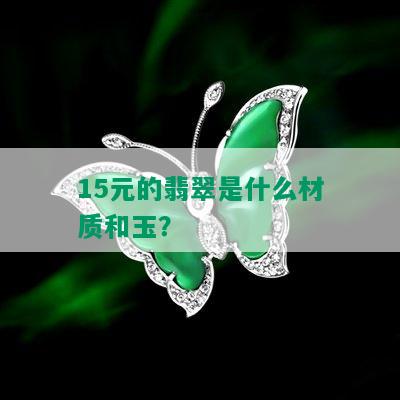 15元的翡翠是什么材质和玉？