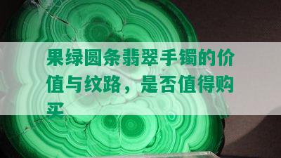 果绿圆条翡翠手镯的价值与纹路，是否值得购买