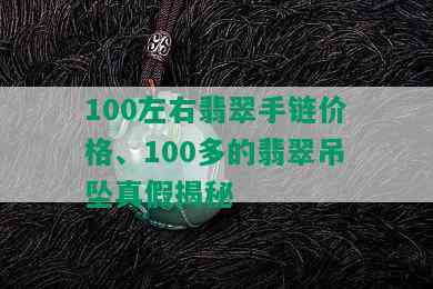 100左右翡翠手链价格、100多的翡翠吊坠真假揭秘