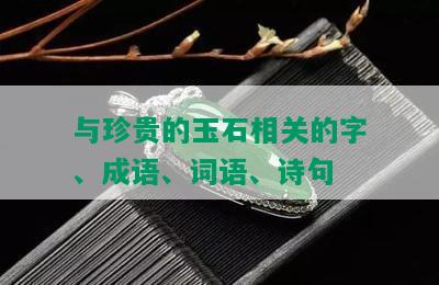 与珍贵的玉石相关的字、成语、词语、诗句