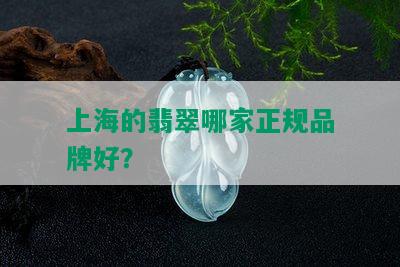 上海的翡翠哪家正规品牌好？