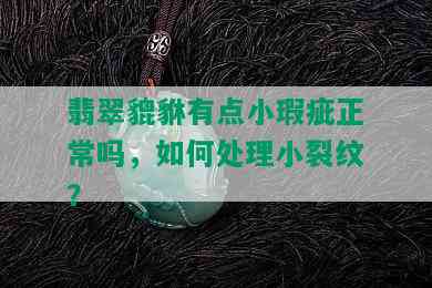 翡翠貔貅有点小瑕疵正常吗，如何处理小裂纹？