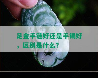 足金手链好还是手镯好，区别是什么？