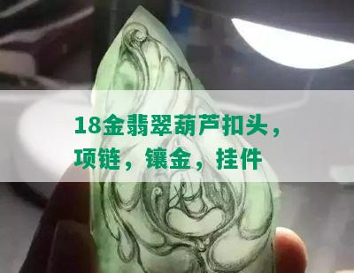 18金翡翠葫芦扣头，项链，镶金，挂件