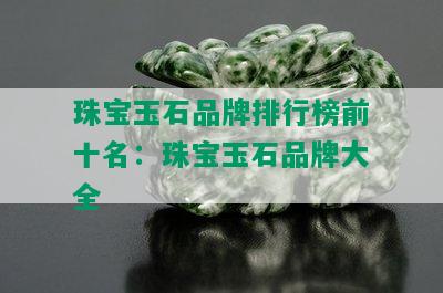 珠宝玉石品牌排行榜前十名：珠宝玉石品牌大全