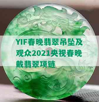 YIF春晚翡翠吊坠及观众2021央视春晚戴翡翠项链