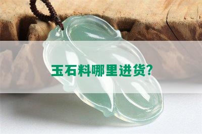 玉石料哪里进货?