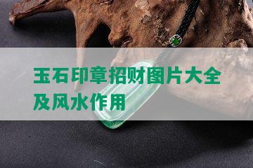 玉石印章招财图片大全及风水作用