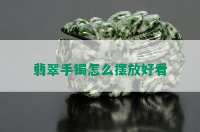 翡翠手镯怎么摆放好看