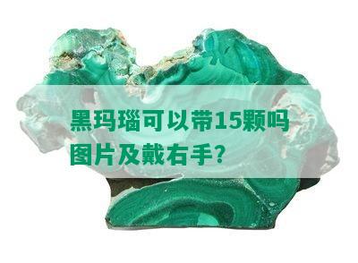 黑玛瑙可以带15颗吗图片及戴右手？