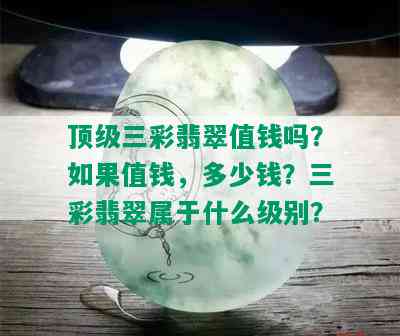 顶级三彩翡翠值钱吗？如果值钱，多少钱？三彩翡翠属于什么级别？