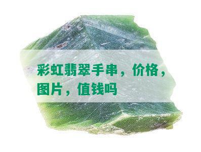 彩虹翡翠手串，价格，图片，值钱吗