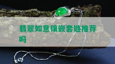 翡翠如意镶嵌套链推荐吗