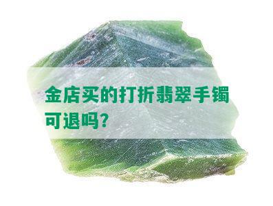 金店买的打折翡翠手镯可退吗？