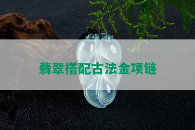 翡翠搭配古法金项链