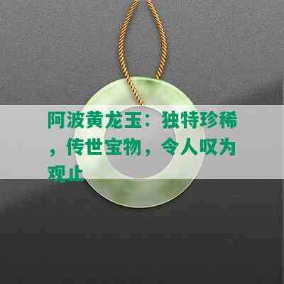 阿波黄龙玉：独特珍稀，传世宝物，令人叹为观止