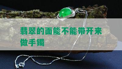 翡翠的面能不能带开来做手镯