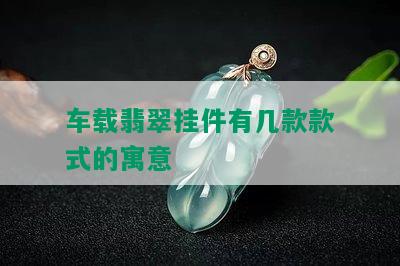 车载翡翠挂件有几款款式的寓意