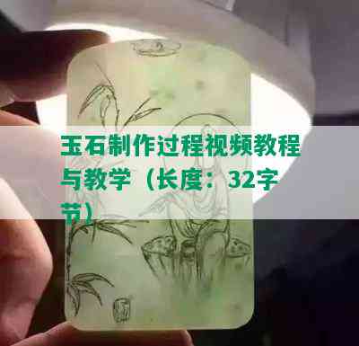 玉石制作过程视频教程与教学（长度：32字节）