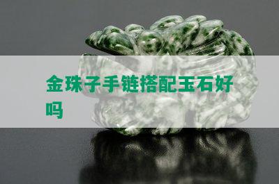 金珠子手链搭配玉石好吗