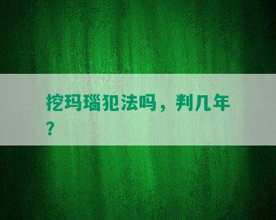 挖玛瑙犯法吗，判几年？