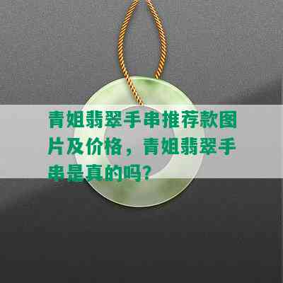 青姐翡翠手串推荐款图片及价格，青姐翡翠手串是真的吗？