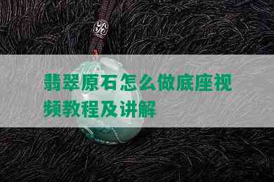 翡翠原石怎么做底座视频教程及讲解