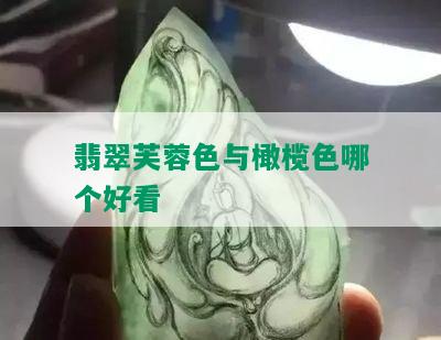 翡翠芙蓉色与橄榄色哪个好看