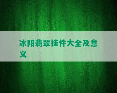 冰阳翡翠挂件大全及意义