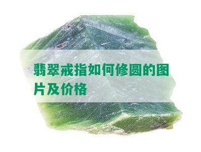 翡翠戒指如何修圆的图片及价格