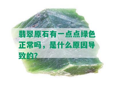 翡翠原石有一点点绿色正常吗，是什么原因导致的？