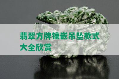 翡翠方牌镶嵌吊坠款式大全欣赏