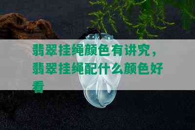 翡翠挂绳颜色有讲究，翡翠挂绳配什么颜色好看