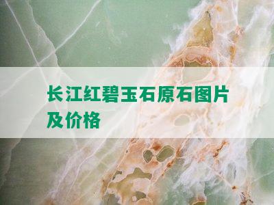 长江红碧玉石原石图片及价格