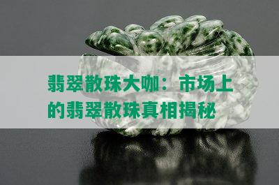 翡翠散珠大咖：市场上的翡翠散珠真相揭秘