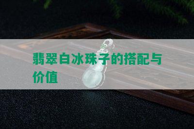 翡翠白冰珠子的搭配与价值