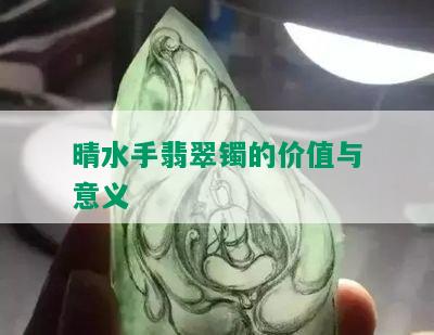 晴水手翡翠镯的价值与意义