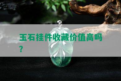 玉石挂件收藏价值高吗？