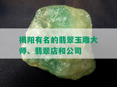 揭阳有名的翡翠玉雕大师、翡翠店和公司