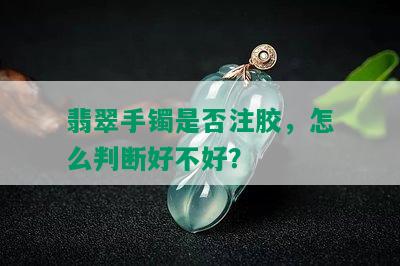 翡翠手镯是否注胶，怎么判断好不好？