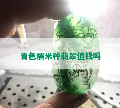 青色糯米种翡翠值钱吗