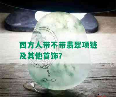 西方人带不带翡翠项链及其他首饰？