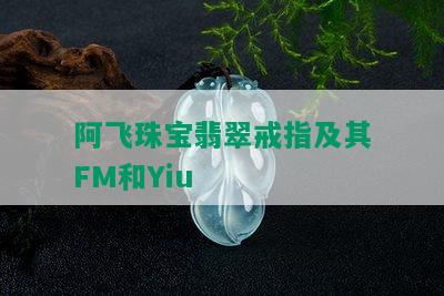 阿飞珠宝翡翠戒指及其FM和Yiu