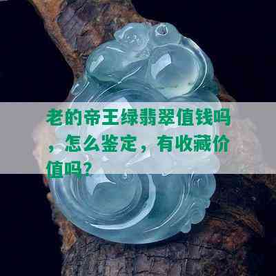 老的帝王绿翡翠值钱吗，怎么鉴定，有收藏价值吗？