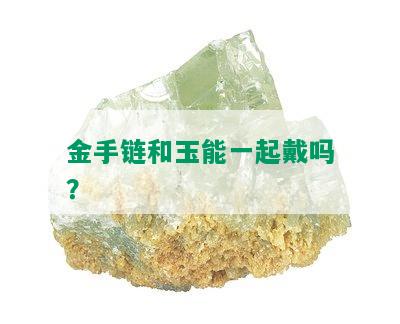 金手链和玉能一起戴吗？