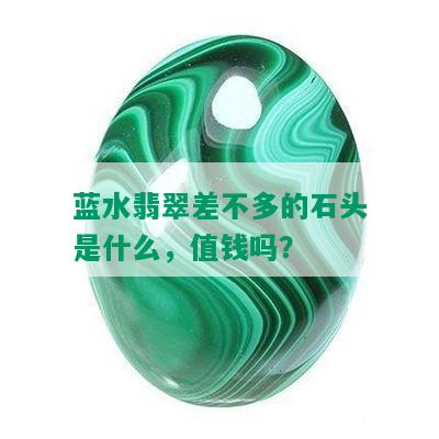 蓝水翡翠差不多的石头是什么，值钱吗？